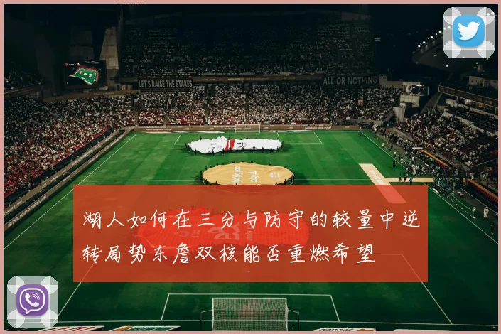 湖人如何在三分与防守的较量中逆转局势东詹双核能否重燃希望