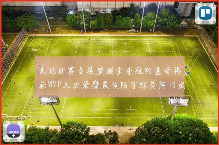 美记新赛季展望掘金夺冠约基奇再获MVP文班荣膺最佳防守球员阿门成进步最快球员