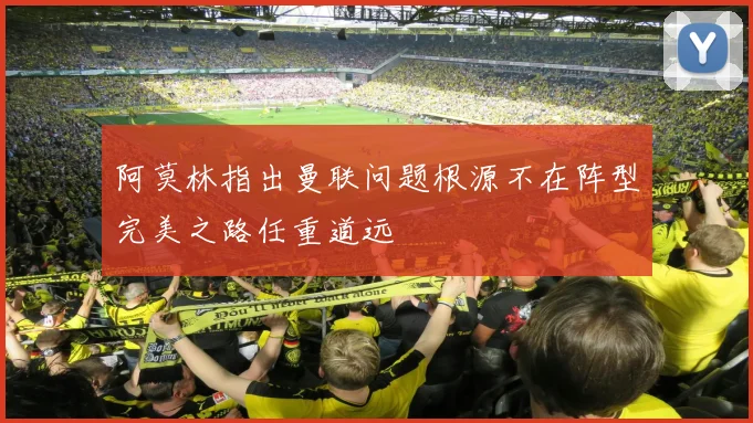 阿莫林指出曼联问题根源不在阵型完美之路任重道远