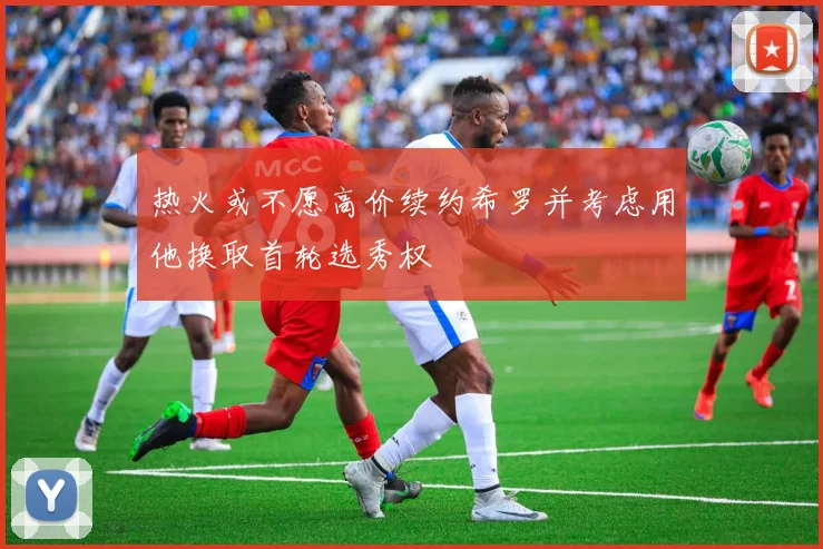 热火或不愿高价续约希罗并考虑用他换取首轮选秀权