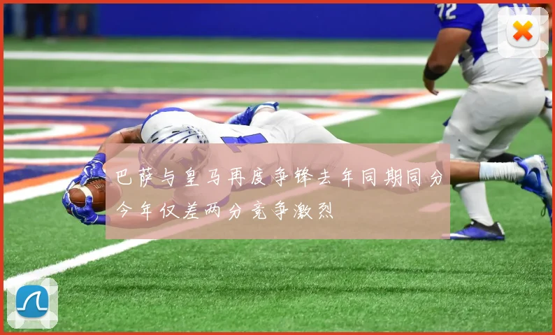 巴萨与皇马再度争锋去年同期同分今年仅差两分竞争激烈