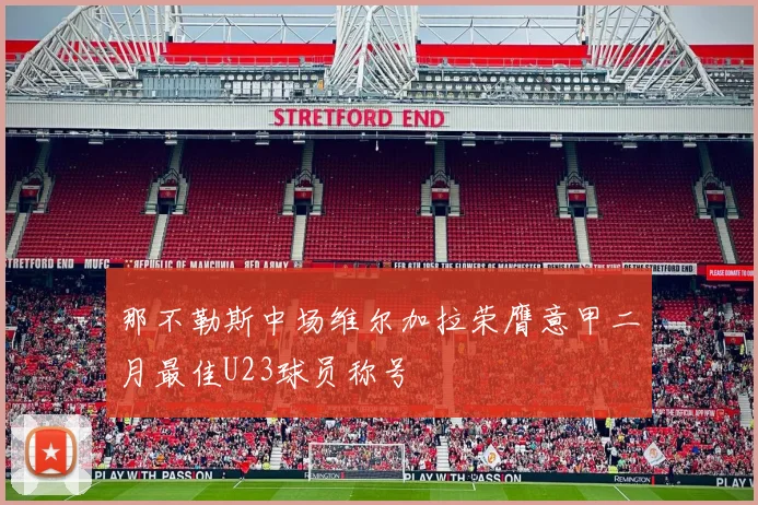 那不勒斯中场维尔加拉荣膺意甲二月最佳U23球员称号